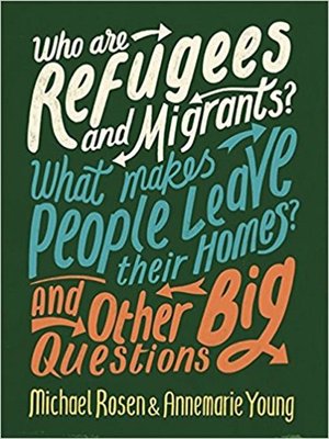 cover image of Who are Refugees and Migrants? What Makes People Leave their Homes? And Other Big Questions